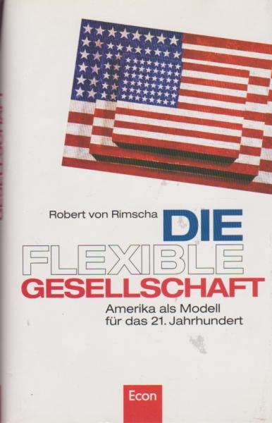 Die flexible Gesellschaft : Amerika als Modell für das 21. Jahrhundert.
