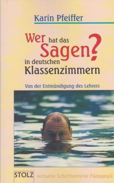 Wer hat das Sagen in deutschen Klassenzimmern? : von der Entmündigung des Lehrers.