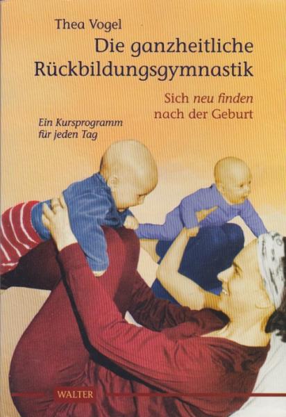 Die ganzheitliche Rückbildungsgymnastik : sich neu finden nach der Geburt ; [ein Kursprogramm für jeden Tag].
