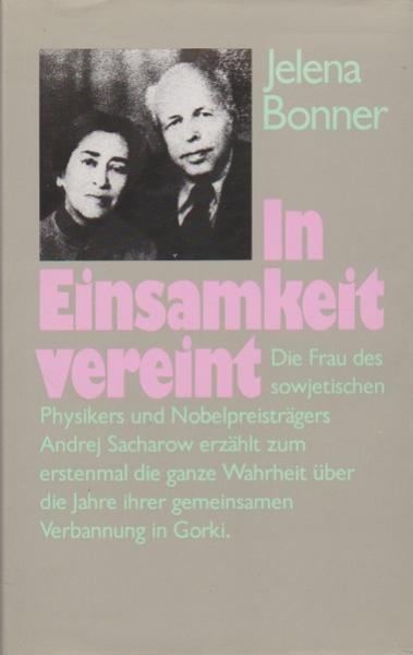 In Einsamkeit vereint : d. Frau d. sowjet. Physikers u. Nobelpreisträgers Andrej Sacharow erzählt zum erstenmal d. ganze Wahrheit über d. Jahre ihrer gemeinsamen Verbannung in Gorki.