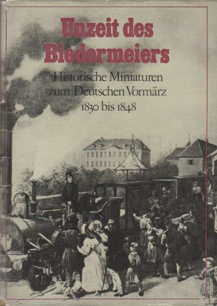 Unzeit des Biedermeiers : histor. Miniaturen zum Dt. Vormärz 1830 bis 1848.