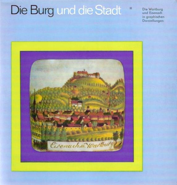 Die Burg und die Stadt : d. Wartburg u. Eisenach in graph. Darstellungen.