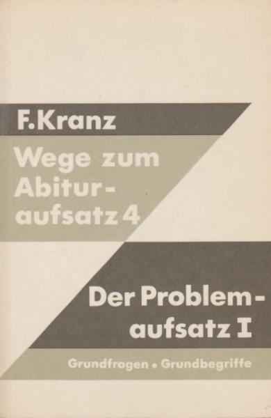 Wege zum Abituraufsatz; Teil: Werkh. 4., Der Problemaufsatz 1 : Grundfragen u. Grundbegriffe