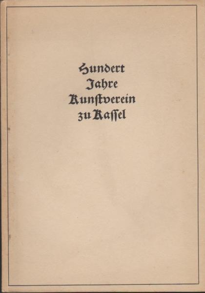 Hundert Jahre Kurhessischer und Kasseler Kunstverein : Geschichte s. Ausstellgn.
