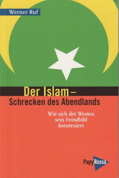 Der Islam : Schrecken des Abendlands ; wie sich der Westen sein Feindbild konstruiert.