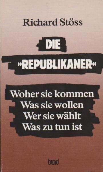 Die "Republikaner" : woher sie kommen ; was sie wollen ; wer sie wählt ; was zu tun ist.