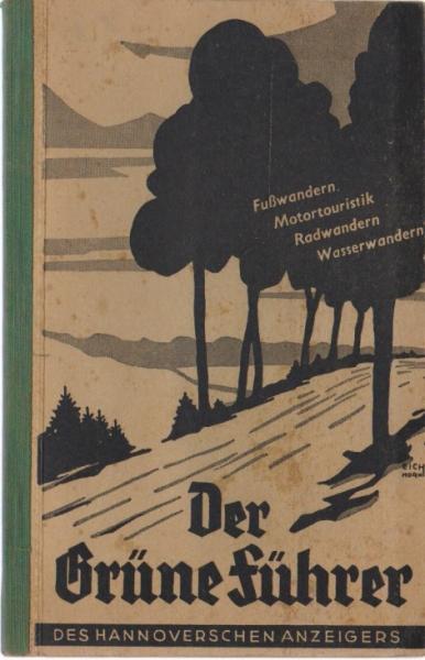 Der grüne Führer des Hannoverschen Anzeigers : Wanderbuch f. Hannovers nähere u. weitere Umgebung. Mehr als 250 Ausflüge zu Fuss, mit Fahrrad, Boot, Auto oder Motorrad