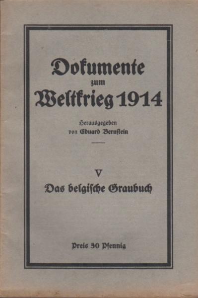 Dokumente zum Weltkrieg 1914; Teil V: Das belgische Graubuch.