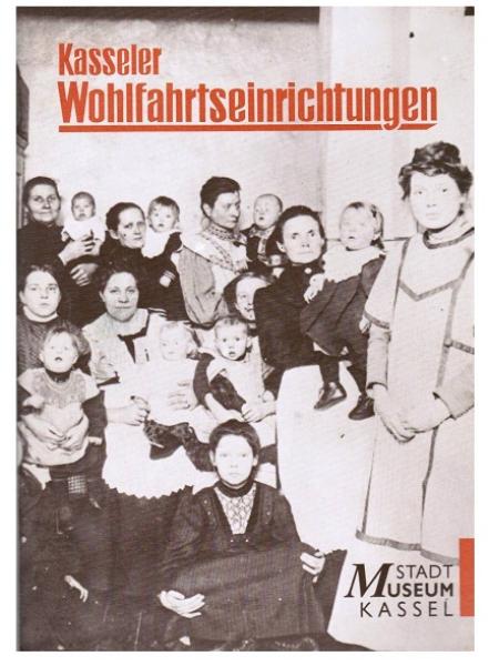 Kasseler Wohlfahrtseinrichtungen : Fotografien 1900 - 1930 ; [Ausstellung im Stadtmuseum Kassel, 27. Juni bis 5. September 1993].