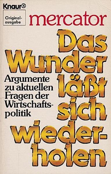 Das Wunder lässt sich wiederholen : Argumente zu aktuellen Fragen d. Wirtschaftspolitik.