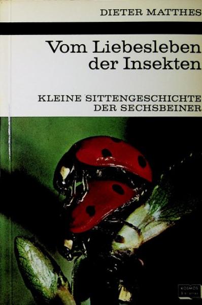 Vom Liebesleben der Insekten : kleine Sittengeschichte d. Sechsbeiner.