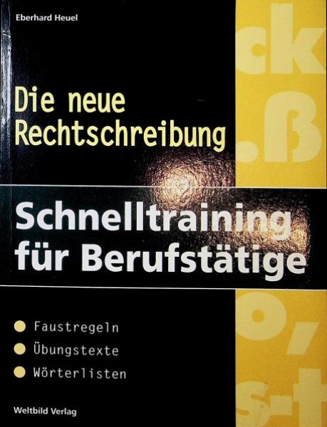 Die neue Rechtschreibung, Schnelltraining für Berufstätige : [Faustregeln, Übungstexte, Wörterlisten].