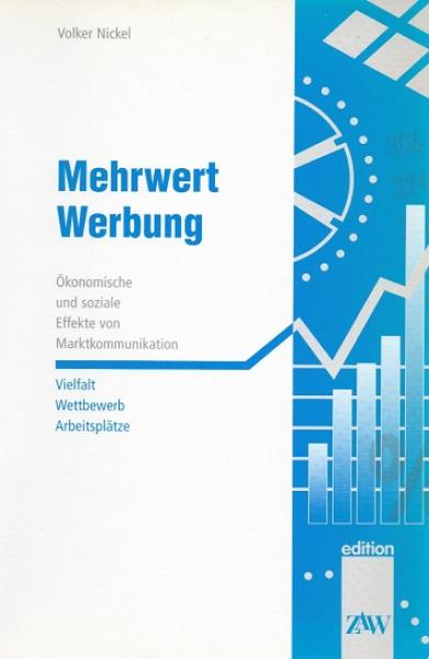 Mehrwert Werbung : ökonomische und soziale Effekte von Marktkommunikation ; Vielfalt, Wettbwerb, Arbeitsplätze.