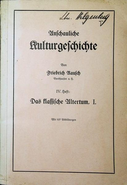 Rausch, Friedrich: Anschauliche Kulturgeschichte; Teil: 4. = Hauptstück 2., Kulturgeschichte der klassischen Völker : Tl 1.