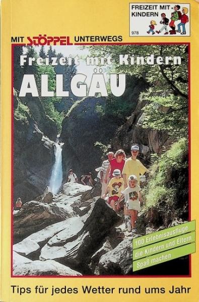 Allgäu : Freizeit mit Kindern ; [100 Erlebnisausflüge, die Kindern und Eltern Spass machen].