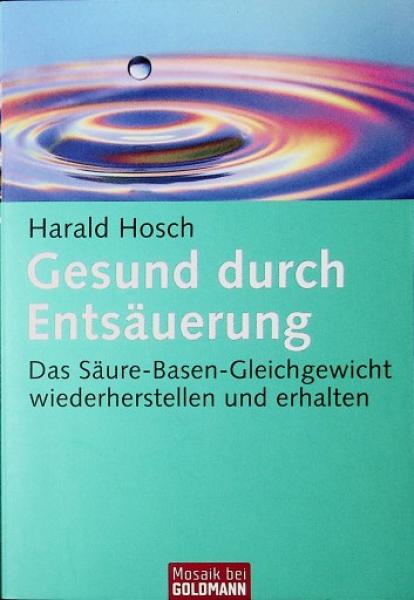 Gesund durch Entsäuerung : das Säure-Basen-Gleichgewicht wiederherstellen und erhalten.