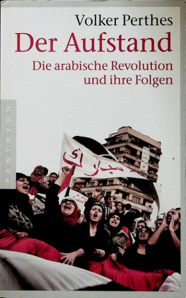 Der Aufstand : die arabische Revolution und ihre Folgen.
