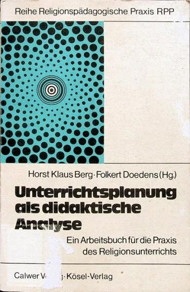 Unterrichtsplanung als didaktische Analyse : e. Arbeitsbuch für d. Praxis d. Religionsunterrichts.