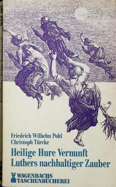Heilige Hure Vernunft : Luthers nachhaltiger Zauber.