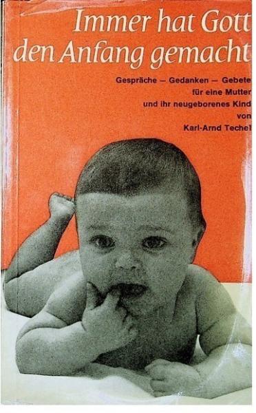 Immer hat Gott den Anfang gemacht : Gedanken, Gespräche, Gebete für e. Mutter u. ihr neugeborenes Kind.
