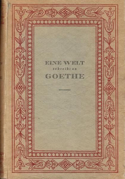 Eine Welt schreibt an Goethe : Gesammelte Briefe an Goethe.