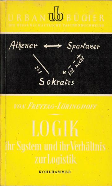 Freytag-Löringhoff, Bruno von: Logik; Teil: [1]., Ihr System und ihr Verhältnis zur Logistik.