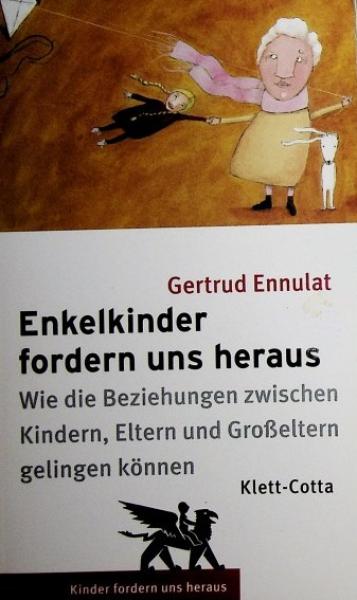 Enkelkinder fordern uns heraus : wie die Beziehungen zwischen Kindern, Eltern und Großeltern gelingen können.