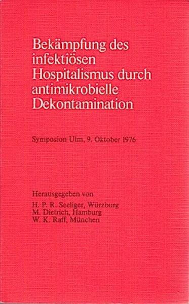 Bekämpfung des infektiösen Hospitalismus durch antimikrobielle Dekontamination : Symposion Ulm, 9. Oktober 1976.