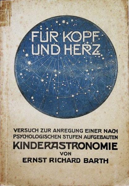 Für Kopf und Herz. Versuch zur Anregung eine nach psychologischen Stufen aufgebauten Kinderastronomie für den Volksschulunterricht, sowie eine Anleitung zum Selbstunterricht in den astronomischen Grundwahrheiten.