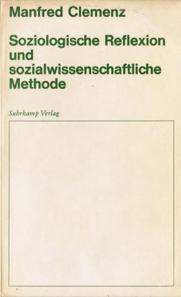 Soziologische Reflexion und sozialwissenschaftliche Methode : Zur Konstruktion u. Begründung soziolog. Modelle u. Theorien.