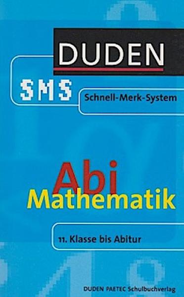 Duden, SMS - Schnell-Merk-System; Teil: Abi Mathematik : 11. Klasse bis Abitur.