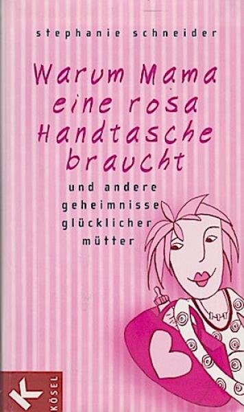Warum Mama eine rosa Handtasche braucht und andere Geheimnisse glücklicher Mütter.