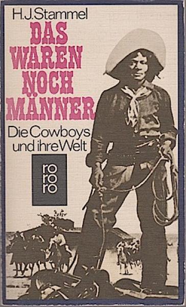 Das waren noch Männer : die Cowboys und ihre Welt.