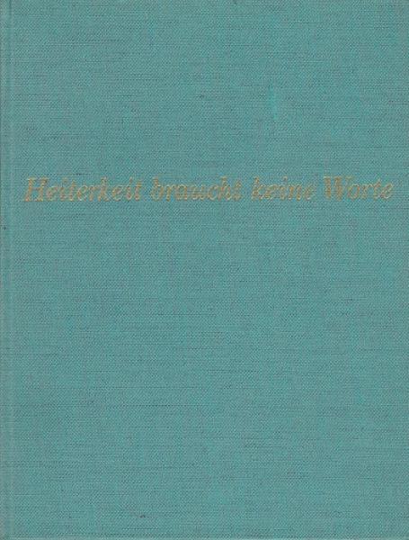 Heiterkeit braucht keine Worte : Humor d. Welt im Bild.