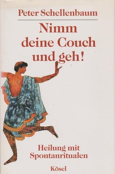 Nimm deine Couch und geh! : Heilung mit Spontanritualen.