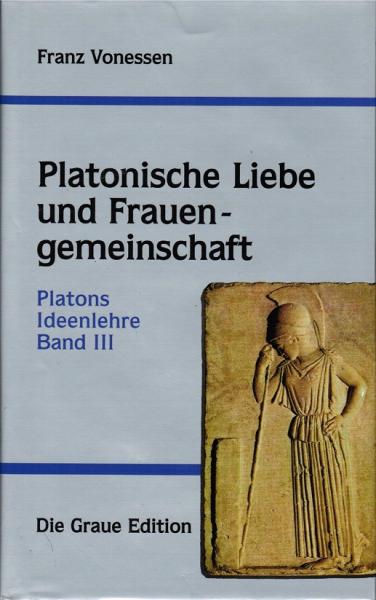 Platonische Liebe und Frauen-Gemeinschaft. Platons Ideenlehre. Bd. 3.,