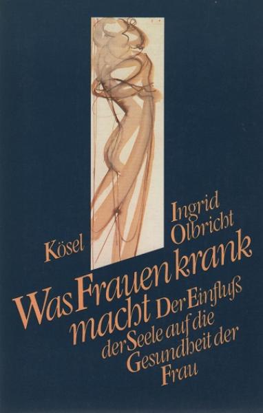 Was Frauen krank macht : der Einfluss der Seele auf die Gesundheit der Frau.