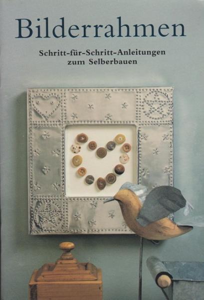 Bilderrahmen : [Schritt-für-Schritt-Anleitungen zum Selberbauen].