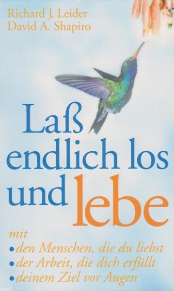 Laß endlich los und lebe : [mit den Menschen, die du liebst, der Arbeit, die dich erfüllt, deinem Ziel vor Augen].