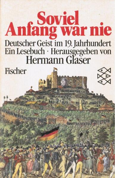 Soviel Anfang war nie : dt. Geist im 19. Jh. ; e. Lesebuch.