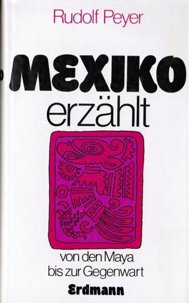 Mexiko erzählt : von d. Maya u. Azteken bis zur Gegenwart ; Erzählung, Roman, Chronik, Lyrik, Theater, Essay.