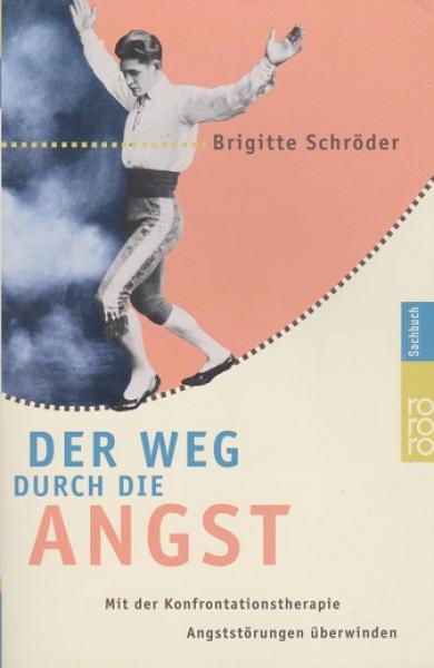 Der Weg durch die Angst : mit der Konfrontationstherapie Angststörungen überwinden.