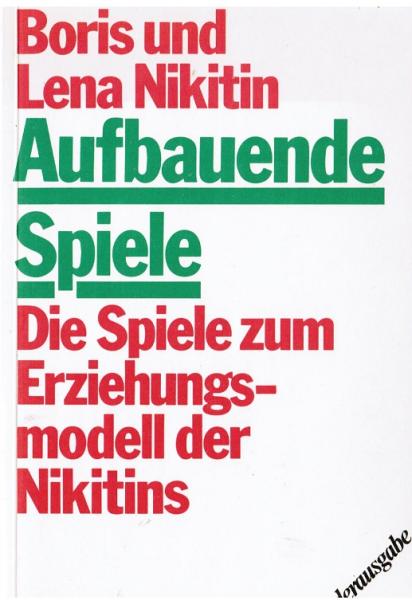 Aufbauende Spiele : d. Spiele zum Erziehungsmodell d. Nikitins.