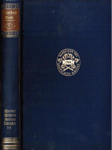 Goethes Werke. Auswahl in zehn Bänden. Fünfter Band: Die Leiden des jungen Werthers - Wilhelm Meisters Lehrjahre. Erstes bis viertes Buch.