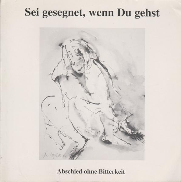 "Sei gesegnet, wenn du gehst" : (Abschied ohne Bitterkeit) ; Anthologie.