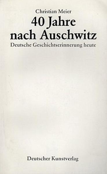 40 Jahre nach Auschwitz : Deutsche Geschichtserinnerung heute.