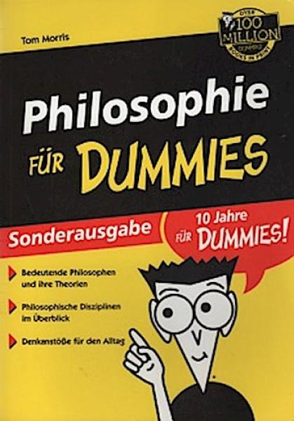 Philosophie für Dummies : [bedeutende Philosophen und ihre Theorien, philosophische Disziplinen im Überblick, Denkanstöße für den Alltag].