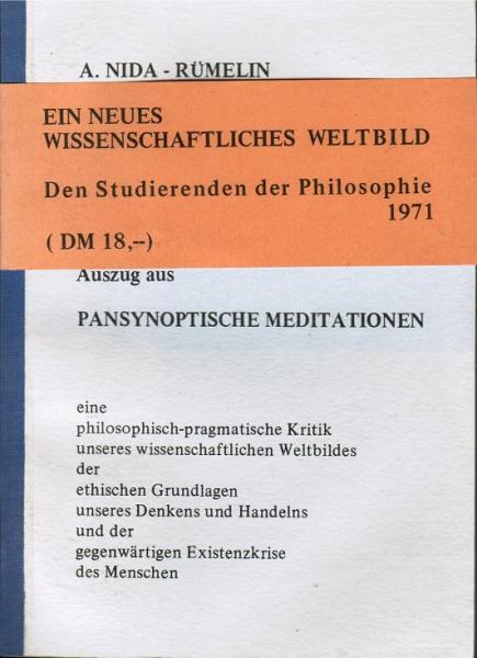 [Pansynoptische Meditationen] ; Auszug aus Pansynoptische Meditationen : eine philosoph.-pragmat. Kritik unseres wiss. Weltbildes, d. ethischen Grundlagen unseres Denkens u. Handelns u. d. gegenwärtigen Existenzkrise d. Menschen.