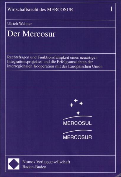 Der Mercosur : Rechtsfragen und Funktionsfähigkeit eines neuartigen Integrationsprojektes und die Erfolgsaussichten der interregionalen Kooperation mit der Europäischen Union.