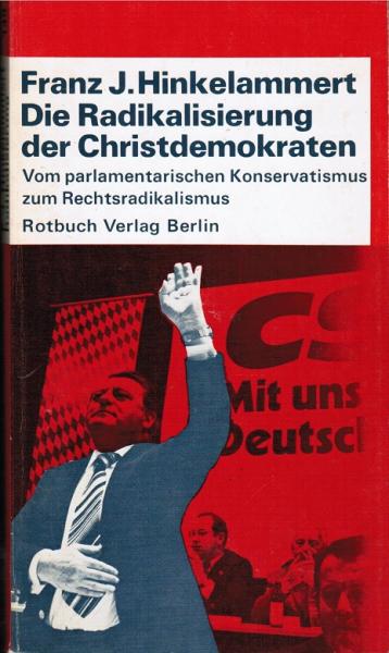 Die Radikalisierung der Christdemokraten : vom parlamentar. Konservatismus zum Rechtsradikalismus.